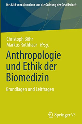 Anthropologie Und Ethik Der Biomedizin: Grundlagen Und Leitfragen (Das Bild Vom Menschen Und Die Ordnung Der Gesellschaft) (German Edition)