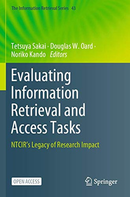 Evaluating Information Retrieval And Access Tasks: Ntcir'S Legacy Of Research Impact (The Information Retrieval Series, 43)