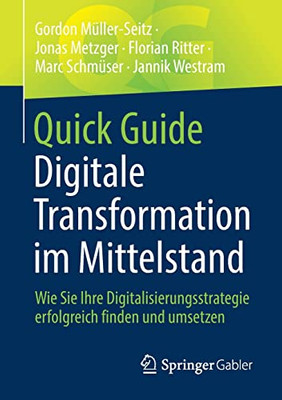 Quick Guide Digitale Transformation Im Mittelstand: Wie Sie Ihre Digitalisierungsstrategie Erfolgreich Finden Und Umsetzen (German Edition)