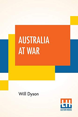 Australia At War: A Winter Record On The Somme And At Ypres During The Campaigns Of 1916 And 1917, With An Introduction By G. K. Chesterton