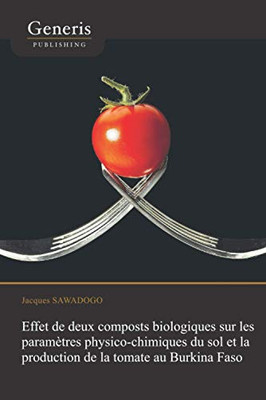 Effet De Deux Composts Biologiques Sur Les Paramètres Physico-Chimiques Du Sol Et La Production De La Tomate Au Burkina Faso (French Edition)