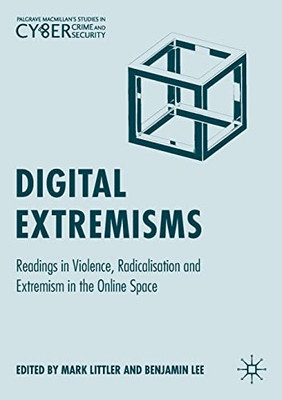 Digital Extremisms: Readings In Violence, Radicalisation And Extremism In The Online Space (Palgrave Studies In Cybercrime And Cybersecurity)