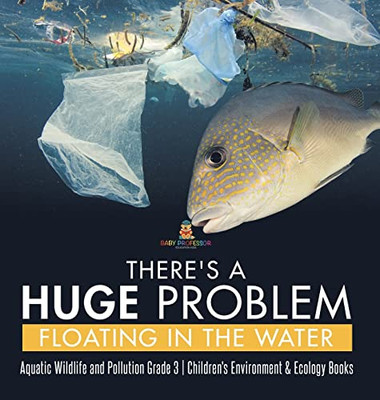 There'S A Huge Problem Floating In The Water | Aquatic Wildlife And Pollution Grade 3 | Children'S Environment & Ecology Books