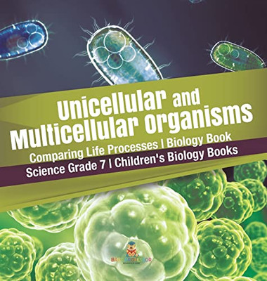 Unicellular And Multicellular Organisms | Comparing Life Processes | Biology Book | Science Grade 7 | Children'S Biology Books