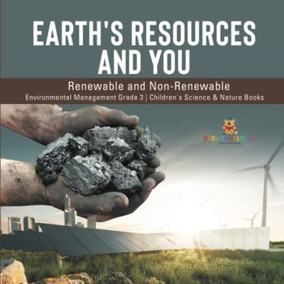 Earth'S Resources And You : Renewable And Non-Renewable | Environmental Management Grade 3 | Children'S Science & Nature Books Earth'S Resources And You : Renewable And Non-Renewable | Environmental Management Grade 3 | Children'S Science & Nature Books