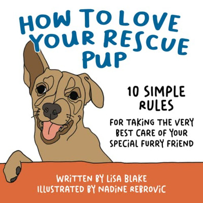 How To Love Your Rescue Pup: 10 Simple Rules For Taking The Very Best Care Of Your Special Furry Friend (How To Love Your Pet)