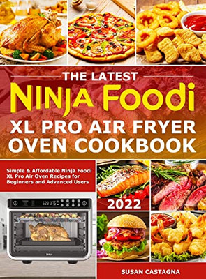 The Latest Ninja Foodi Xl Pro Air Fryer Oven Cookbook: Simple & Affordable Ninja Foodi Xl Pro Air Oven Recipes For Beginners And Advanced Users