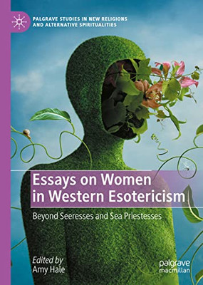 Essays On Women In Western Esotericism: Beyond Seeresses And Sea Priestesses (Palgrave Studies In New Religions And Alternative Spiritualities)