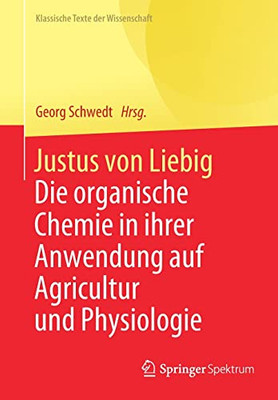 Justus Von Liebig: Die Organische Chemie In Ihrer Anwendung Auf Agricultur Und Physiologie (Klassische Texte Der Wissenschaft) (German Edition)