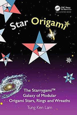 Star Origami: The Starrygamiö Galaxy Of Modular Origami Stars, Rings And Wreaths (Ak Peters/Crc Recreational Mathematics Series)