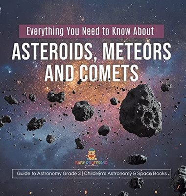 Everything You Need To Know About Asteroids, Meteors And Comets | Guide To Astronomy Grade 3 | Children'S Astronomy & Space Books