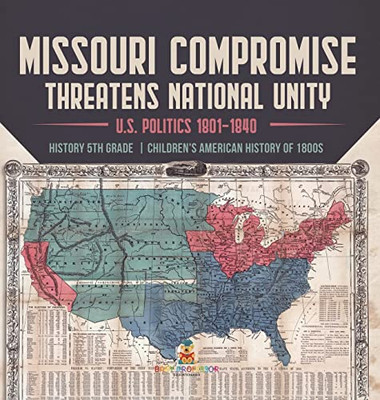 Missouri Compromise Threatens National Unity | U.S. Politics 1801-1840 | History 5Th Grade | Children'S American History Of 1800S