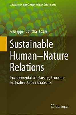 Sustainable HumanNature Relations: Environmental Scholarship, Economic Evaluation, Urban Strategies (Advances In 21St Century Human Settlements)