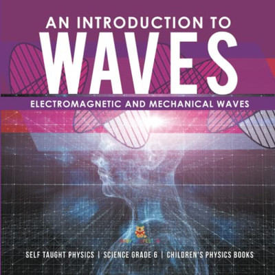 An Introduction To Waves | Electromagnetic And Mechanical Waves |.Self Taught Physics | Science Grade 6 | Children'S Physics Books