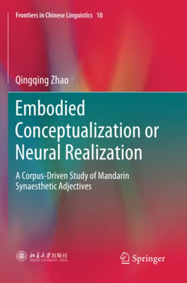 Embodied Conceptualization Or Neural Realization: A Corpus-Driven Study Of Mandarin Synaesthetic Adjectives (Frontiers In Chinese Linguistics, 10)