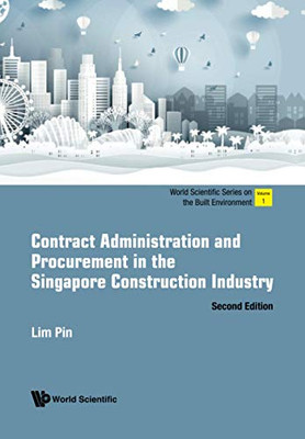 Contract Administration And Procurement In The Singapore Construction Industry (Second Edition) (World Scientific Series On The Built Environment)