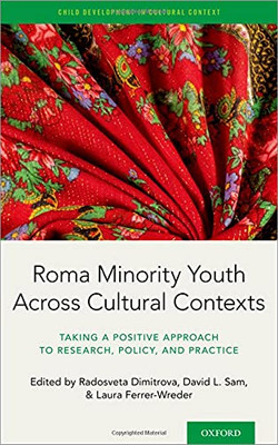 Roma Minority Youth Across Cultural Contexts: Taking A Positive Approach To Research, Policy, And Practice (Child Development In Cultural Context)