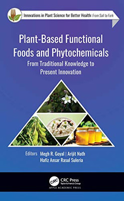 Plant-Based Functional Foods And Phytochemicals: From Traditional Knowledge To Present Innovation (Innovations In Plant Science For Better Health)