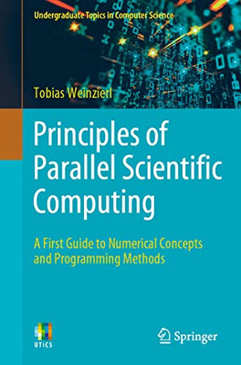 Principles Of Parallel Scientific Computing: A First Guide To Numerical Concepts And Programming Methods (Undergraduate Topics In Computer Science)
