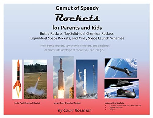 Gamut Of Speedy Rockets, For Parents And Kids: Bottle Rockets, Toy Solid-Fuel Chemical Rockets, Liquid-Fuel Rockets, And Crazy Space Launch Schemes