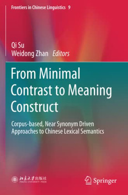 From Minimal Contrast To Meaning Construct: Corpus-Based, Near Synonym Driven Approaches To Chinese Lexical Semantics (Frontiers In Chinese Linguistics)