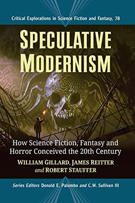 Speculative Modernism: How Science Fiction, Fantasy And Horror Conceived The Twentieth Century (Critical Explorations In Science Fiction And Fantasy, 77)