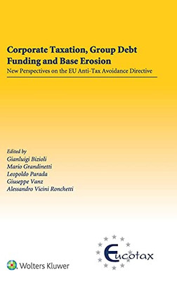 Corporate Taxation, Group Debt Funding And Base Erosion: New Perspectives On The Eu Anti-Tax Avoidance Directive (Eucotax Series On European Taxation, 67)