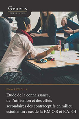 Etude De La Connaissance, De LUtilisation Et Des Effets Secondaires Des Contraceptifs En Milieu Estudiantin : Cas De La F.M.O.S Et F.A.P.H (French Edition)