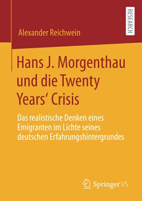 Hans J. Morgenthau Und Die Twenty Yearsæ Crisis: Das Realistische Denken Eines Emigranten Im Lichte Seines Deutschen Erfahrungshintergrundes (German Edition)