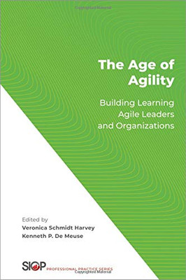 The Age Of Agility: Building Learning Agile Leaders And Organizations (The Society For Industrial And Organizational Psychology Professional Practice Series)