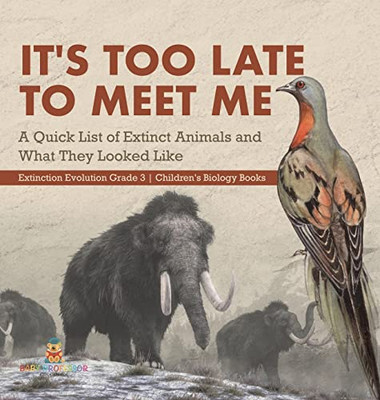 It'S Too Late To Meet Me : A Quick List Of Extinct Animals And What They Looked Like | Extinction Evolution Grade 3 | Children'S Biology Books