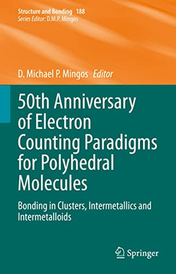 50Th Anniversary Of Electron Counting Paradigms For Polyhedral Molecules: Bonding In Clusters, Intermetallics And Intermetalloids (Structure And Bonding, 188)