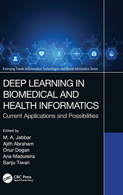Deep Learning In Biomedical And Health Informatics: Current Applications And Possibilities (Emerging Trends In Biomedical Technologies And Health Informatics)
