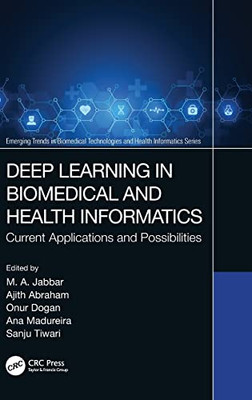 Deep Learning In Biomedical And Health Informatics: Current Applications And Possibilities (Emerging Trends In Biomedical Technologies And Health Informatics)