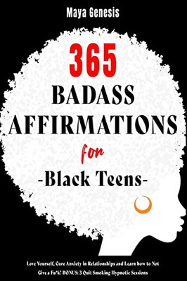 365 Badass Affirmations For Black Teens: Love Yourself, Cure Anxiety In Relationships And Learn How To Not Give A Fu*K! Bonus: 3 Quit Smoking Hypnotic Sessions