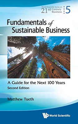 Fundamentals Of Sustainable Business: A Guide For The Next 100 Years(World Scientific Series On 21St Century Business) (World Scientific 21St Century Business)