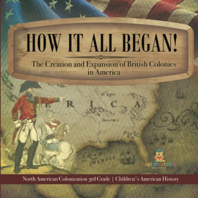 How It All Began! The Creation And Expansion Of British Colonies In America | North American Colonization 3Rd Grade | Children'S American History