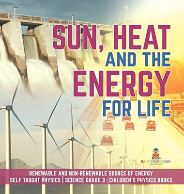 Sun, Heat And The Energy For Life | Renewable And Non-Renewable Source Of Energy | Self Taught Physics | Science Grade 3 | Children'S Physics Books