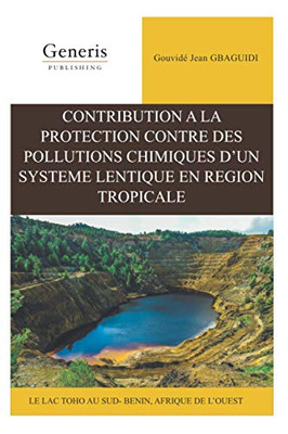 Contribution À La Protection Contre Des Pollutions Chimiques DUn Système Lentique En Région Tropicale: Le Lac Toho Au Sud-Bénin, Afrique De LOuest (French Edition)
