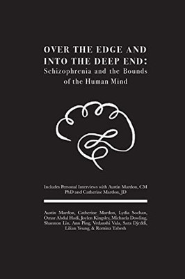 Over The Edge And Into The Deep End: Schizophrenia And The Bounds Of The Human Mind: Includes Personal Interviews With Austin Mardon, Cm Phd And Catherine Mardon, Jd