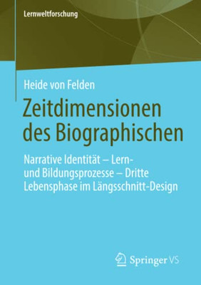 Zeitdimensionen Des Biographischen: Narrative Identit?t Û Lern- Und Bildungsprozesse Û Dritte Lebensphase Im L?ngsschnitt-Design (Lernweltforschung) (German Edition)