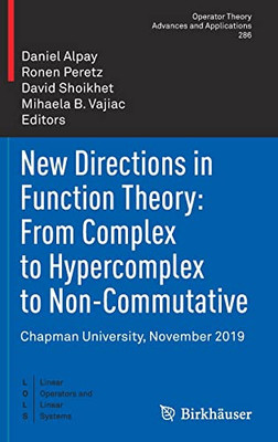 New Directions In Function Theory: From Complex To Hypercomplex To Non-Commutative: Chapman University, November 2019 (Operator Theory: Advances And Applications, 286)
