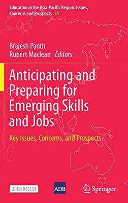 Anticipating And Preparing For Emerging Skills And Jobs: Key Issues, Concerns, And Prospects (Education In The Asia-Pacific Region: Issues, Concerns And Prospects, 55)
