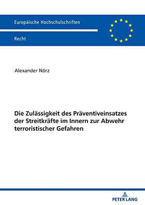 Die Zulaessigkeit Des Praeventiveinsatzes Der Streitkraefte Im Innern Zur Abwehr Terroristischer Gefahren (Europaeische Hochschulschriften Recht, 6263) (German Edition)