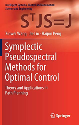 Symplectic Pseudospectral Methods For Optimal Control: Theory And Applications In Path Planning (Intelligent Systems, Control And Automation: Science And Engineering, 97)