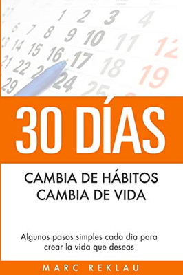30 Días - Cambia De Hábitos, Cambia De Vida: Algunos Pasos Simples Cada Día Para Crear La Vida Que Deseas (Hábitos Que Cambiarán Tu Vida) (Spanish Edition)