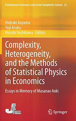Complexity, Heterogeneity, And The Methods Of Statistical Physics In Economics: Essays In Memory Of Masanao Aoki (Evolutionary Economics And Social Complexity Science, 22)