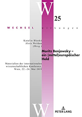 Moritz Benjowsky - Ein (Mittel)Europaeischer Held: Materialien Der Internationalen Wissenschaftlichen Konferenz, Wien, 22.-26. Mai 2019 (Wechselwirkungen) (German Edition)