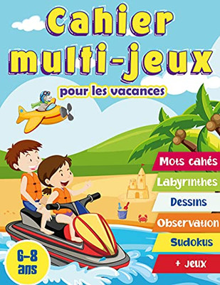 Cahier Multi-Jeux Pour Les Vacances 6-8 Ans: Cahier D'Activit?s Pour Les Enfants De 6 ? 8 Ans. Mots M?l?s, Labyrinthes, Sym?tries, Diff?rences, Sudokus, Jeux (French Edition)