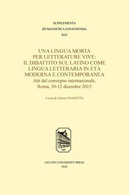 Una Lingua Morta Per Letterature Vive: Il Dibattito Sul Latino Come Lingua Letteraria In Età Moderna E Contemporanea (Atti Del Convegno ... Lovaniensia, 44) (Italian Edition)